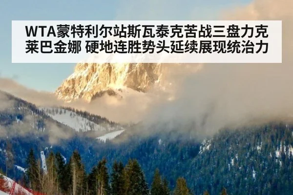 WTA蒙特利尔站斯瓦泰克苦战三盘力克莱巴金娜 硬地连胜势头延续展现统治力